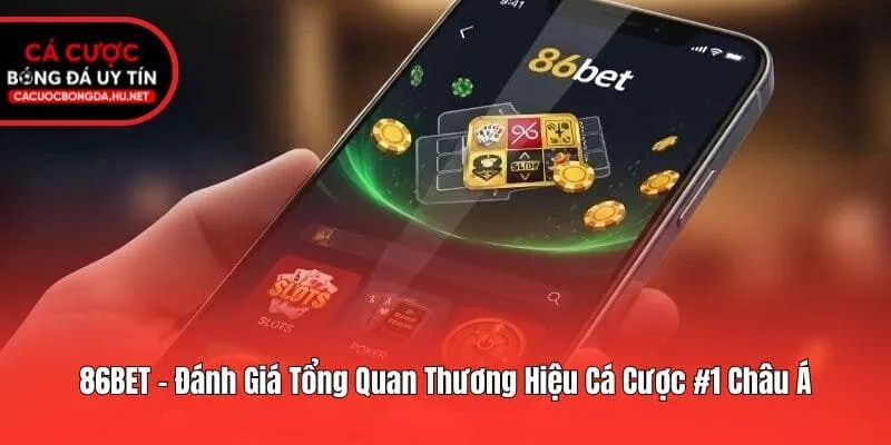 86BET - Đánh Giá Tổng Quan Thương Hiệu Cá Cược #1 Châu Á