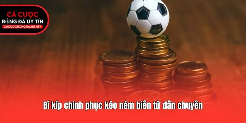 Bí kíp chinh phục kèo ném biên từ dân chuyên