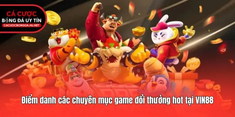 Điểm danh các chuyên mục game đổi thưởng hot tại VIN88