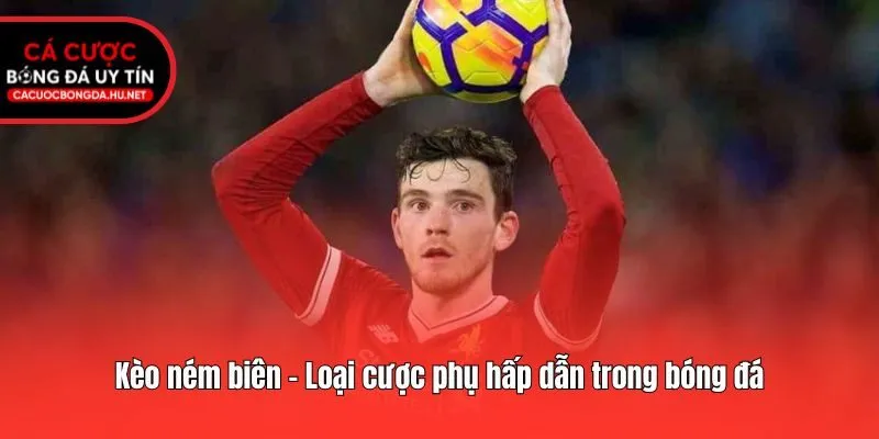 Kèo ném biên - Loại cược phụ hấp dẫn trong bóng đá