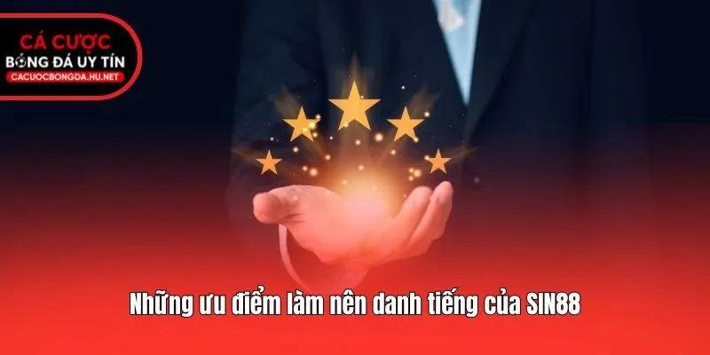 Những ưu điểm làm nên danh tiếng của SIN88