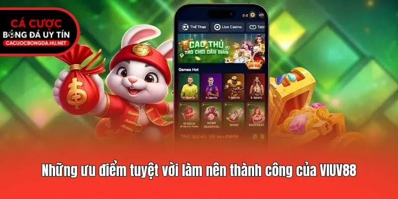 Những ưu điểm tuyệt vời làm nên thành công của VIUV88