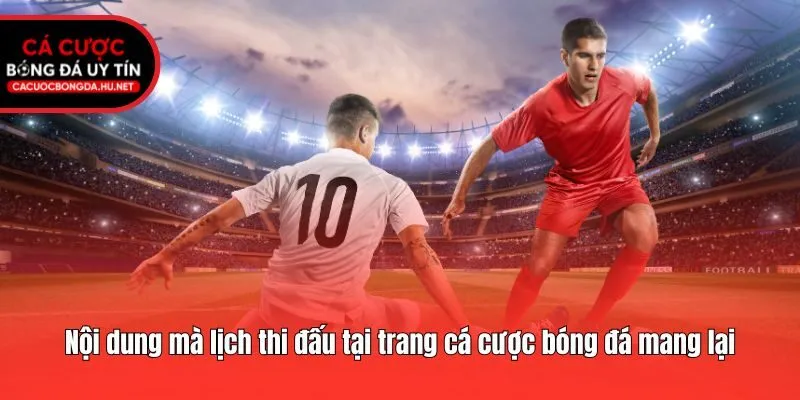 Nội dung mà lịch thi đấu tại trang cá cược bóng đá mang lại