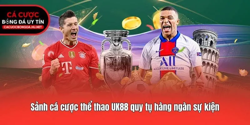 Sảnh cá cược thể thao UK88 quy tụ hàng ngàn sự kiện
