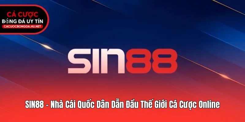SIN88 - Nhà Cái Quốc Dân Dẫn Đầu Thế Giới Cá Cược Online