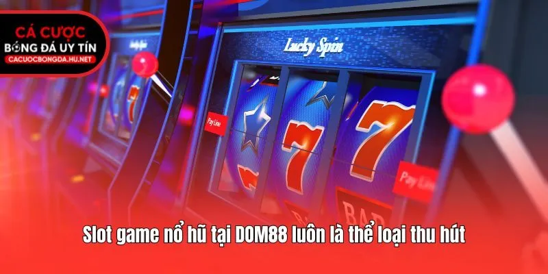 Slot game nổ hũ tại DOM88 luôn là thể loại thu hút