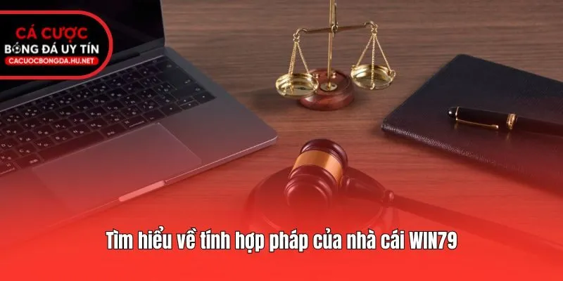 Tìm hiểu về tính hợp pháp của nhà cái WIN79