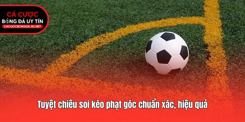 Tuyệt chiêu soi kèo phạt góc chuẩn xác, hiệu quả